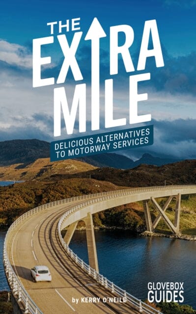 The Extra Mile Guide : Delicious Alternatives to Motorway Services by Kerry O'Neill Extended Range Printslinger Ltd