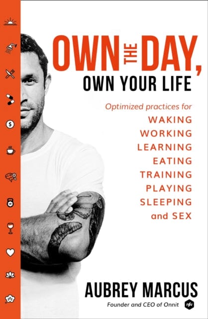 Own the Day, Own Your Life: Optimised Practices for Waking, Working, Learning, Eating, Training, Playing, Sleeping and Sex by Aubrey Marcus Extended Range HarperCollins Publishers