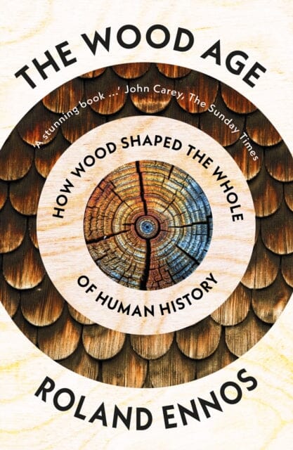 The Wood Age: How Wood Shaped the Whole of Human History by Roland Ennos Extended Range HarperCollins Publishers