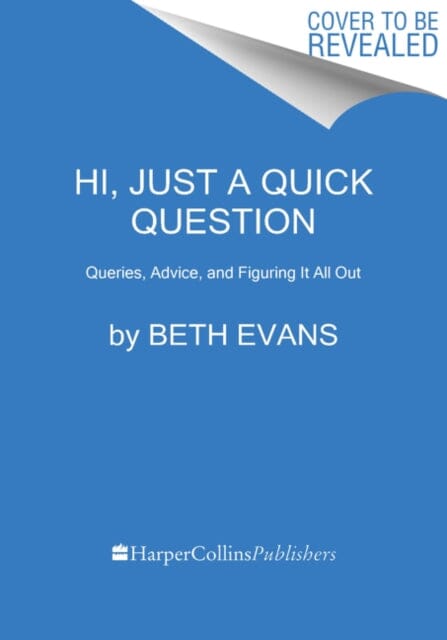 Hi, Just a Quick Question : Queries, Advice, and Figuring It All Out by Beth Evans Extended Range HarperCollins Publishers Inc