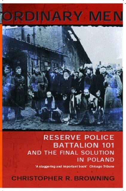 Ordinary Men: Reserve Police Battalion 11 and the Final Solution in Poland by Christopher R Browning Extended Range Penguin Books Ltd