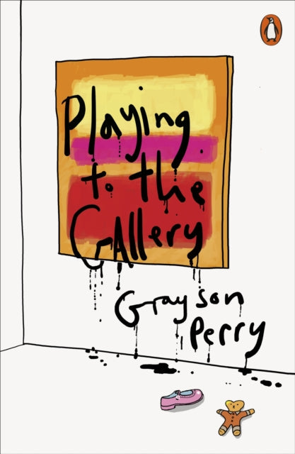 Playing to the Gallery: Helping Contemporary Art in its Struggle to Be Understood by Grayson Perry Extended Range Penguin Books Ltd
