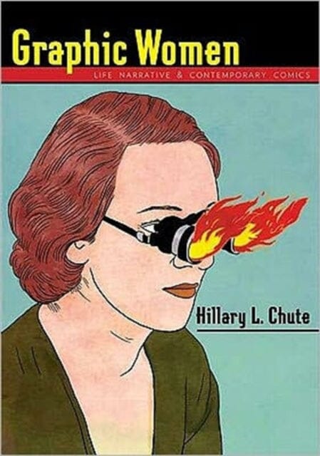 Graphic Women : Life Narrative and Contemporary Comics by Hillary L. Chute Extended Range Columbia University Press
