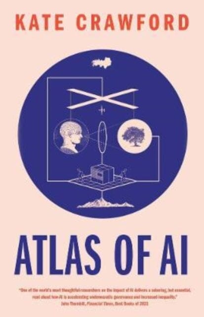 Atlas of AI : Power, Politics, and the Planetary Costs of Artificial Intelligence by Kate Crawford Extended Range Yale University Press