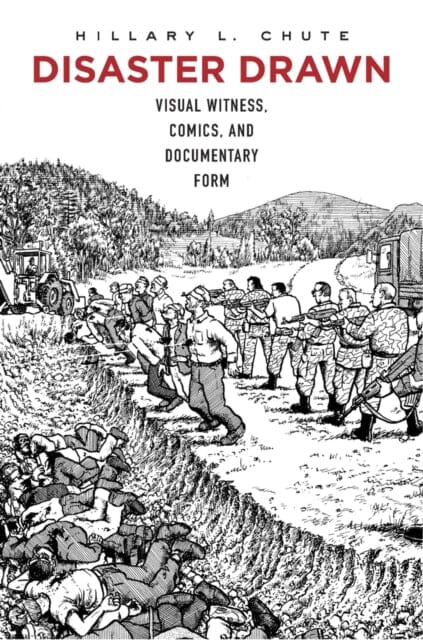 Disaster Drawn : Visual Witness, Comics, and Documentary Form by Hillary L. Chute Extended Range Harvard University Press