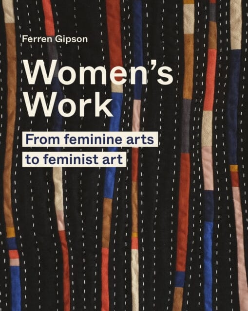 Women's Work : From feminine arts to feminist art Extended Range Quarto Publishing PLC