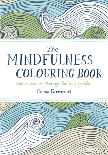 The Mindfulness Colouring Book: Anti-stress Art Therapy for Busy People by Emma Farrarons Extended Range Pan Macmillan