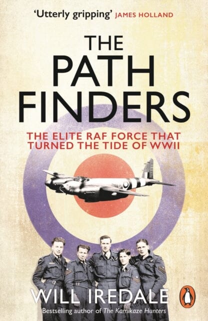 The Pathfinders: The Elite RAF Force that Turned the Tide of WWII by Will Iredale Extended Range Ebury Publishing