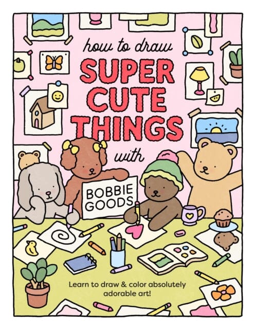 How to Draw Super Cute Things with Bobbie Goods : Learn to draw & color absolutely adorable art! by Bobbie Goods Extended Range Quarto Publishing Group USA Inc