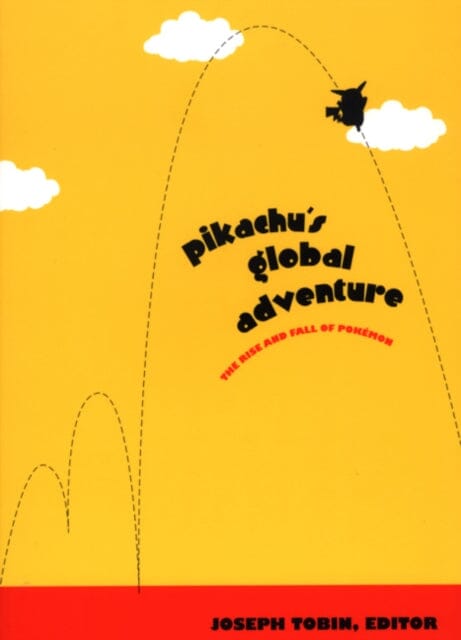Pikachu's Global Adventure : The Rise and Fall of Pokemon by Joseph Tobin Extended Range Duke University Press