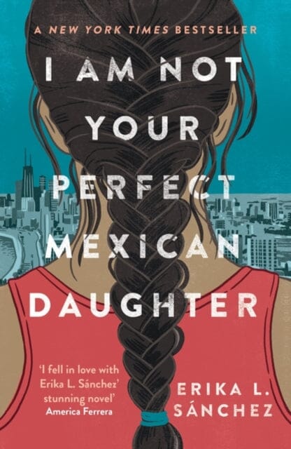 I Am Not Your Perfect Mexican Daughter: A Time magazine pick for Best YA of All Time by Erika L. Sanchez Extended Range Oneworld Publications