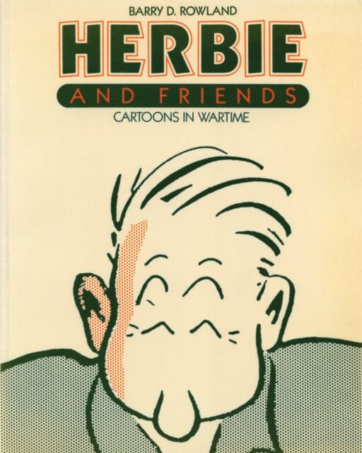 Herbie and Friends : Cartoons In Wartime by Barry D. Rowland Extended Range Natural Heritage Books