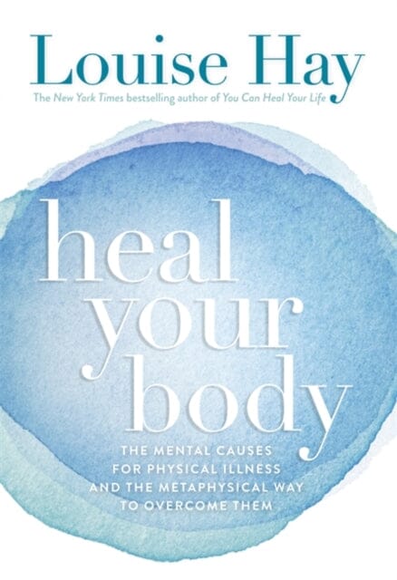 Heal Your Body : The Mental Causes for Physical Illness and the Metaphysical Way to Overcome Them by Louise Hay Extended Range Hay House Inc