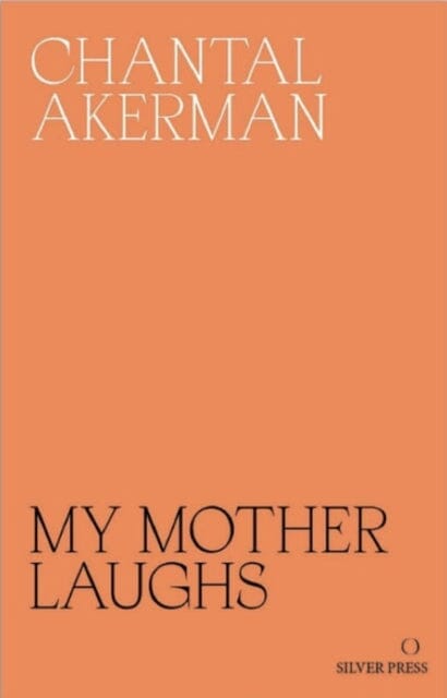 My Mother Laughs by Chantal Akerman Extended Range Silver Press
