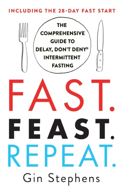 Fast. Feast. Repeat.: The Comprehensive Guide to Delay, Don't Deny Intermittent Fasting--Including the 28-Day Fast Start by Gin Stephens Extended Range St Martin's Press