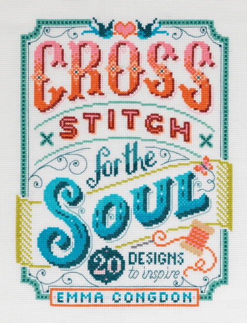 Cross Stitch for the Soul: 20 designs to inspire by Emma Congdon Extended Range David & Charles