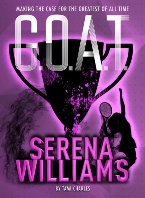 G.O.A.T. - Serena Williams : Making the Case for the Greatest of All Time Popular Titles Sterling Publishing Co Inc