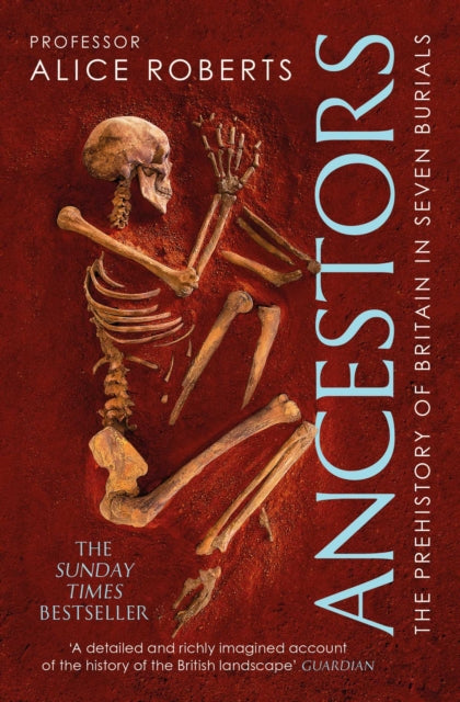 Ancestors: A prehistory of Britain in seven burials by Alice Roberts Extended Range Simon & Schuster Ltd