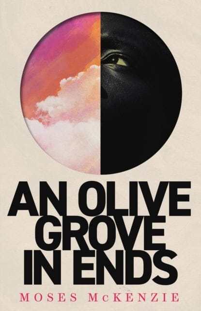 An Olive Grove in Ends : The dazzling debut novel about love, faith and community, by an electrifying new voice by Moses McKenzie Extended Range Headline Publishing Group