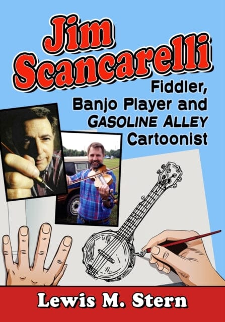 Jim Scancarelli : Fiddler, Banjo Player and Gasoline Alley Cartoonist by Lewis M. Stern Extended Range McFarland & Co Inc