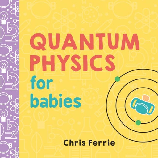 Quantum Physics for Babies by Chris Ferrie Extended Range Sourcebooks, Inc
