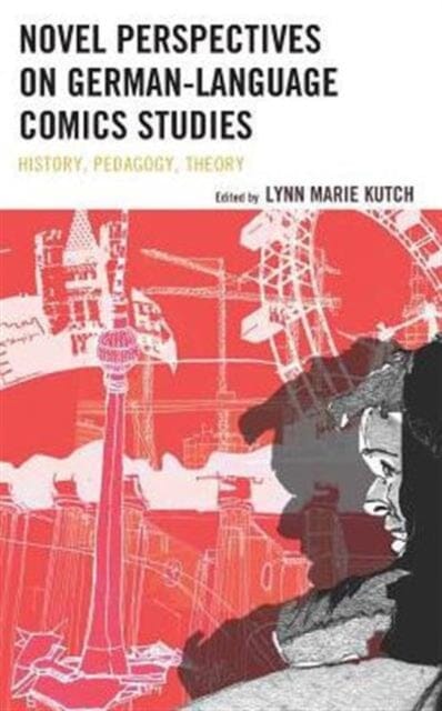 Novel Perspectives on German-Language Comics Studies : History, Pedagogy, Theory by Lynn M. Kutch Extended Range Lexington Books