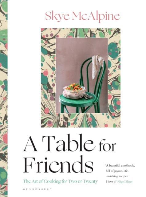 A Table for Friends: The Art of Cooking for Two or Twenty by Skye McAlpine Extended Range Bloomsbury Publishing PLC