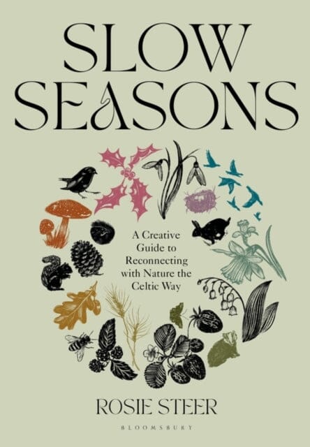 Slow Seasons : A Creative Guide to Reconnecting with Nature the Celtic Way by Rosie Steer Extended Range Bloomsbury Publishing PLC