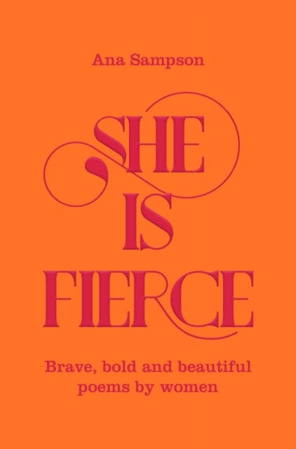 She is Fierce: Brave, Bold and Beautiful Poems by Women by Ana Sampson Extended Range Pan Macmillan