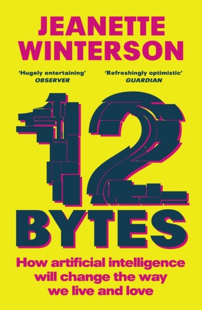 12 Bytes : How artificial intelligence will change the way we live and love Extended Range Vintage Publishing