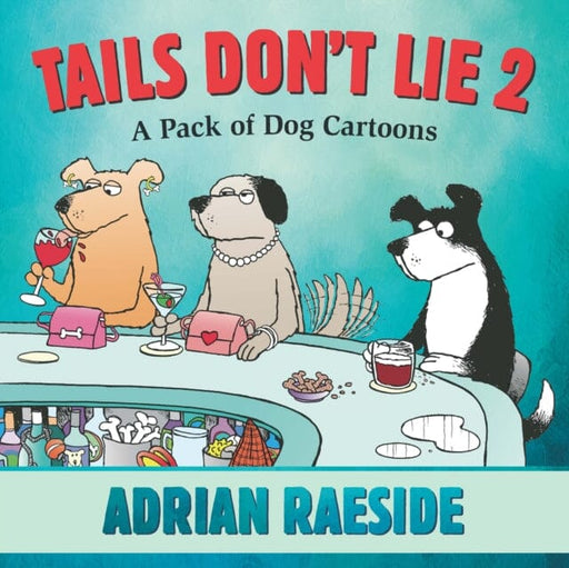 Tails Don't Lie 2 : A Pack of Dog Cartoons by Adrian Raeside Extended Range Harbour Publishing