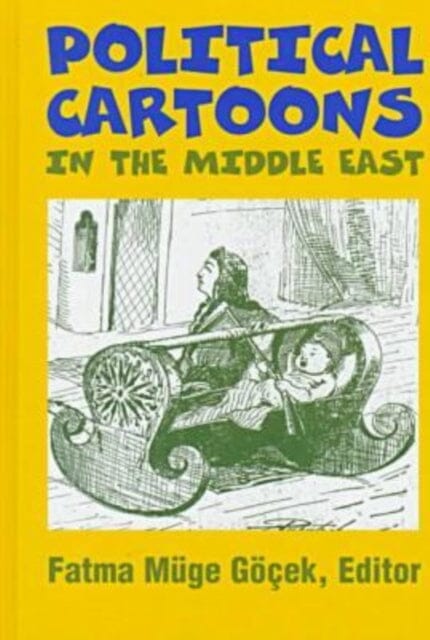 Political Cartoons in the Middle East : Cultural Representations in the Middle East by Fatma Muge Gocek Extended Range Markus Wiener Publishing Inc