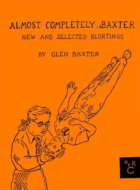 Almost Completely Baxter : New And Selected Blurtings by Glen Baxter Extended Range The New York Review of Books, Inc