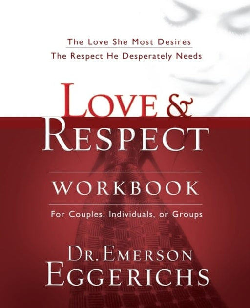 Love and Respect Workbook: The Love She Most Desires; The Respect He Desperately Needs by Dr. Emerson Eggerichs Extended Range Thomas Nelson Publishers
