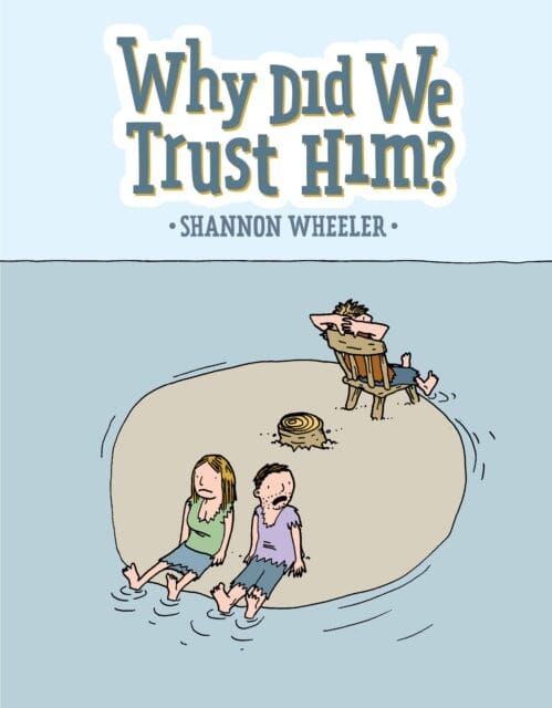 Why Did We Trust Him? by Shannon Wheeler Extended Range Top Shelf Productions