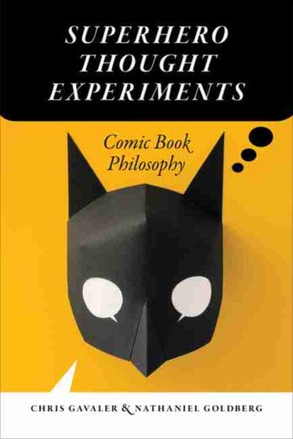 Superhero Thought Experiments : Comic Book Philosophy by Chris Gavaler Extended Range University of Iowa Press