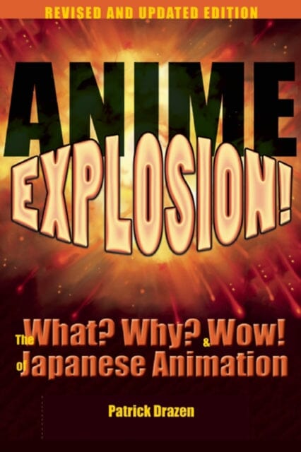 Anime Explosion! : The What? Why? and Wow! of Japanese Animation, Revised and Updated Edition by Patrick Drazen Extended Range Sports Publishing LLC