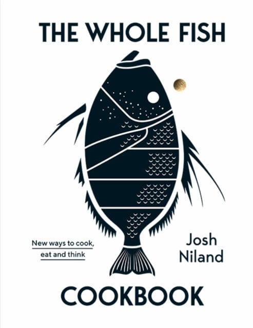 The Whole Fish Cookbook: New ways to cook, eat and think by Josh Niland Extended Range Hardie Grant Books