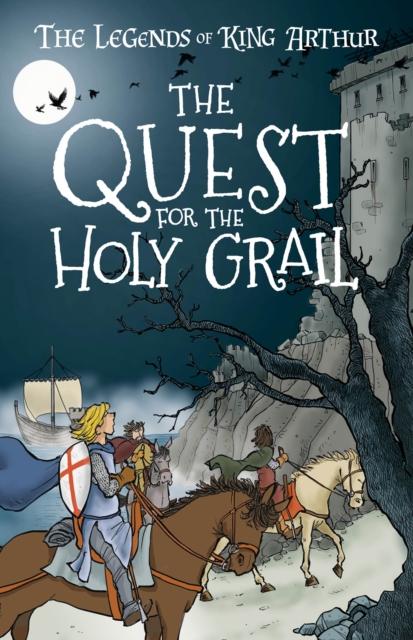 The Quest for the Holy Grail : The Legends of King Arthur: Merlin, Magic, and Dragons Popular Titles Sweet Cherry Publishing