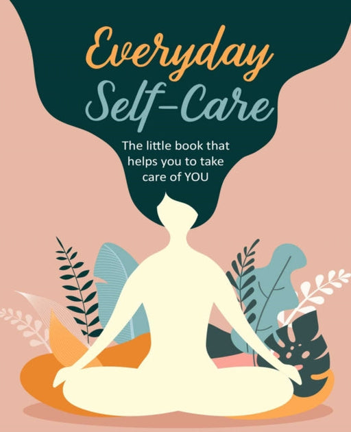 Everyday Self-Care: The Little Book That Helps You to Take Care of You. Extended Range Ryland, Peters & Small Ltd
