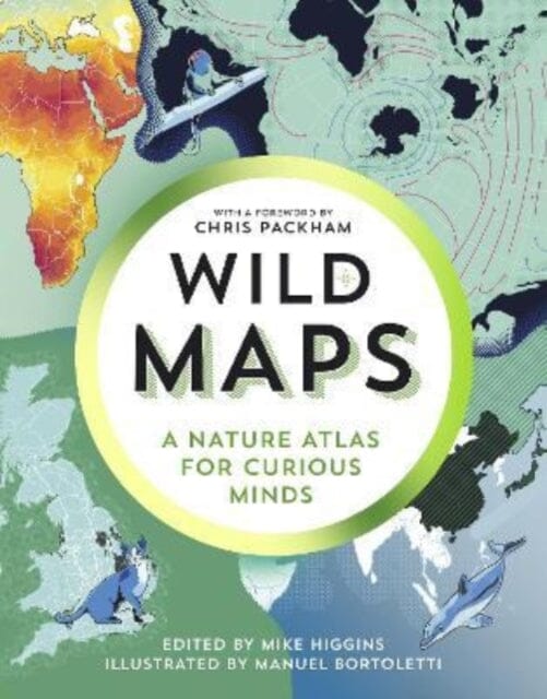 Wild Maps : A Nature Atlas for Curious Minds Extended Range Granta Books