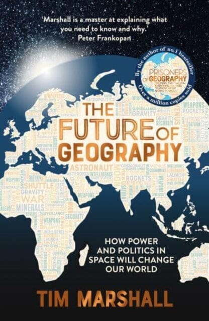 The Future of Geography : How Power and Politics in Space Will Change Our World - A SUNDAY TIMES BESTSELLER Extended Range Elliott & Thompson Limited