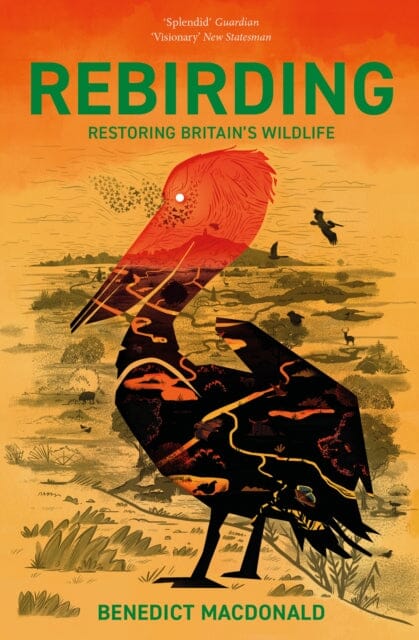 Rebirding: Restoring Britain's Wildlife by Benedict Macdonald Extended Range Pelagic Publishing