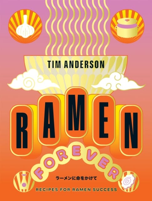 Ramen Forever : Recipes for Ramen Success by Tim Anderson Extended Range Hardie Grant Books (UK)