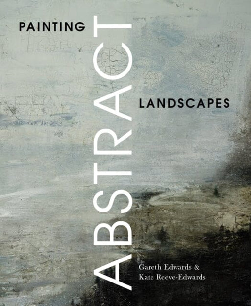 Painting Abstract Landscapes by Gareth Edwards Extended Range The Crowood Press Ltd
