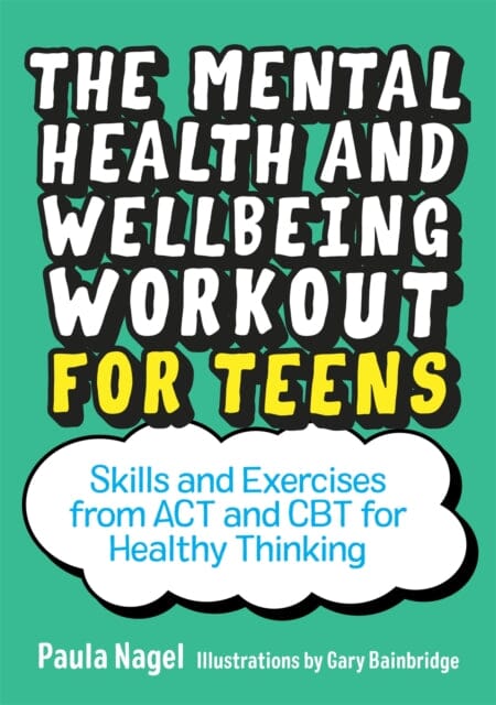 The Mental Health and Wellbeing Workout for Teens: Skills and Exercises from ACT and CBT for Healthy Thinking by Paula Nagel Extended Range Jessica Kingsley Publishers
