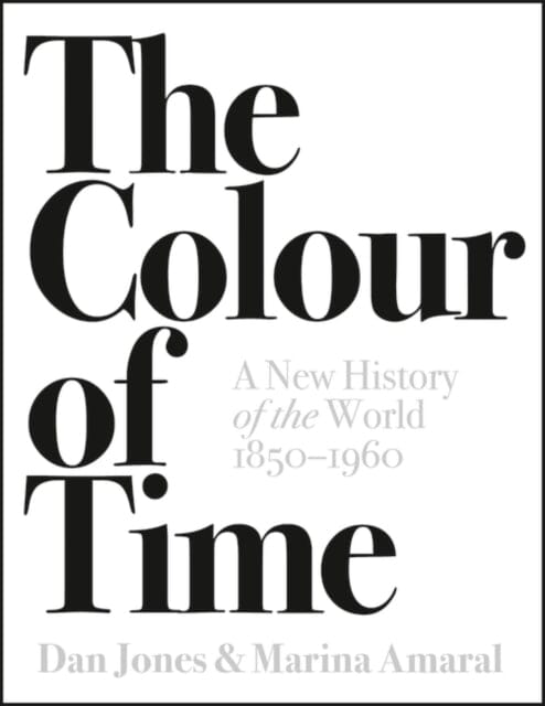 The Colour of Time: A New History of the World, 1850-1960 by Dan Jones Extended Range Head of Zeus