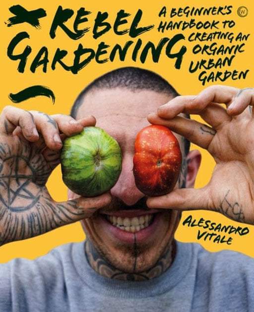Rebel Gardening : A beginner's handbook to organic urban gardening by Alessandro Vitale Extended Range Watkins Media Limited