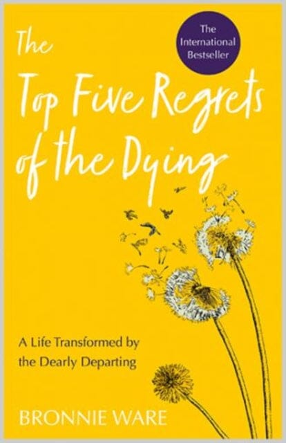 Top Five Regrets of the Dying: A Life Transformed by the Dearly Departing by Bronnie Ware Extended Range Hay House UK Ltd