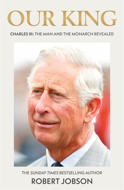 Our King: Charles III : The Man and the Monarch Revealed - Commemorate the historic coronation of the new King Extended Range John Blake Publishing Ltd